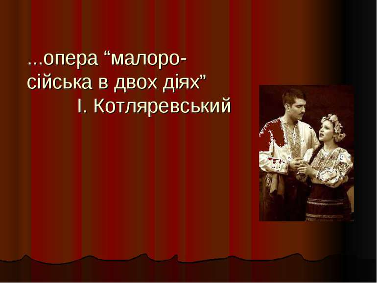 ...опера “малоро-сійська в двох діях” І. Котляревський