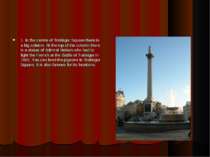 1. In the centre of Trafalgar Square there is a big column. At the top of the...
