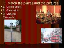 1. Match the places and the pictures. 1. Oxford Street 2. Greenwich 3. Madame...