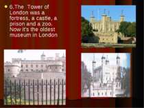 6.The Tower of London was a fortress, a castle, a prison and a zoo. Now it's ...