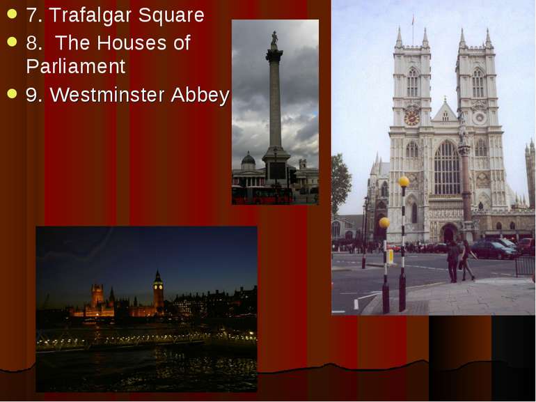 7. Trafalgar Square 8. The Houses of Parliament 9. Westminster Abbey