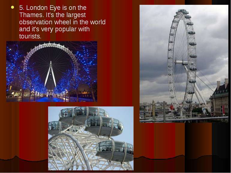 5. London Eye is on the Thames. It's the largest observation wheel in the wor...