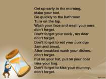 Get up early in the morning, Make your bed. Go quickly to the bathroom Turn o...