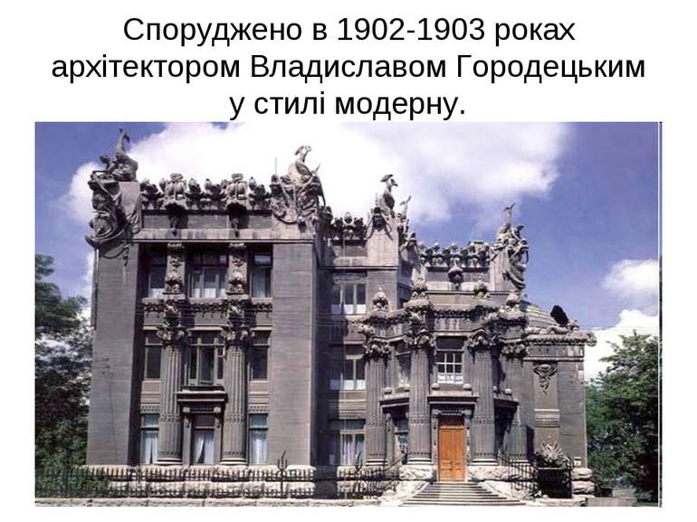 Споруджено в 1902-1903 роках архітектором Владиславом Городецьким у стилі мод...