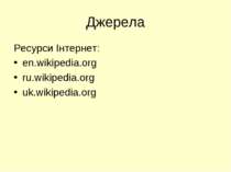 Джерела Ресурси Інтернет: en.wikipedia.org ru.wikipedia.org uk.wikipedia.org