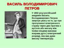 ВАСИЛЬ ВОЛОДИМИРОВИЧ ПЕТРОВ У 1802 році російський академік Василь Володимиро...