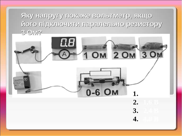 0,8 В 1,6 В 2,4 В 4,8 В Яку напругу покаже вольтметр, якщо його підключити па...