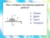 Яка з чотирьох сил виконує додатню роботу? Перша Друга Третя Четверта