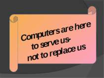 Computers are here to serve us- not to replace us