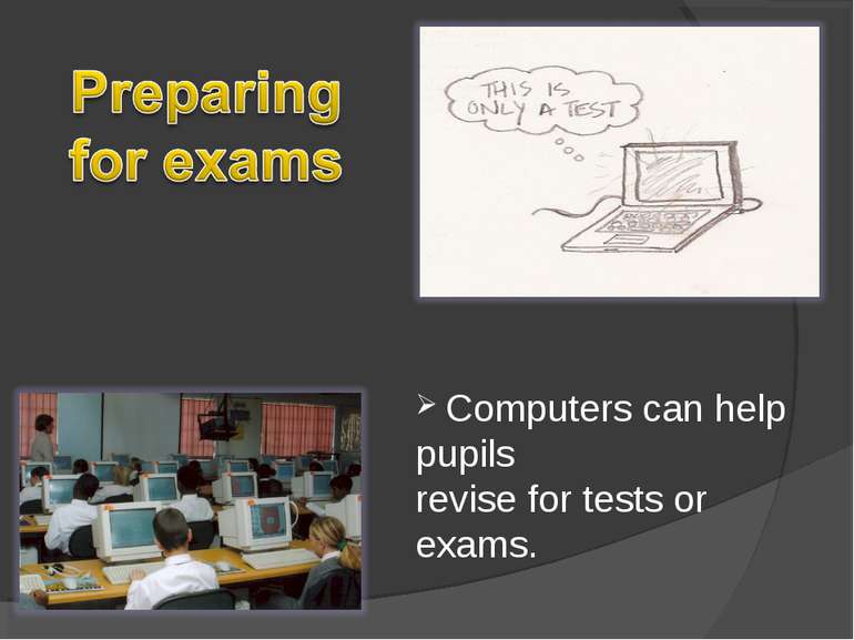 Computers can help pupils revise for tests or exams.