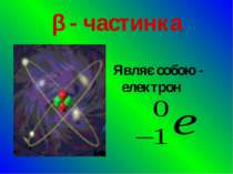 β - частинка Являє собою - електрон