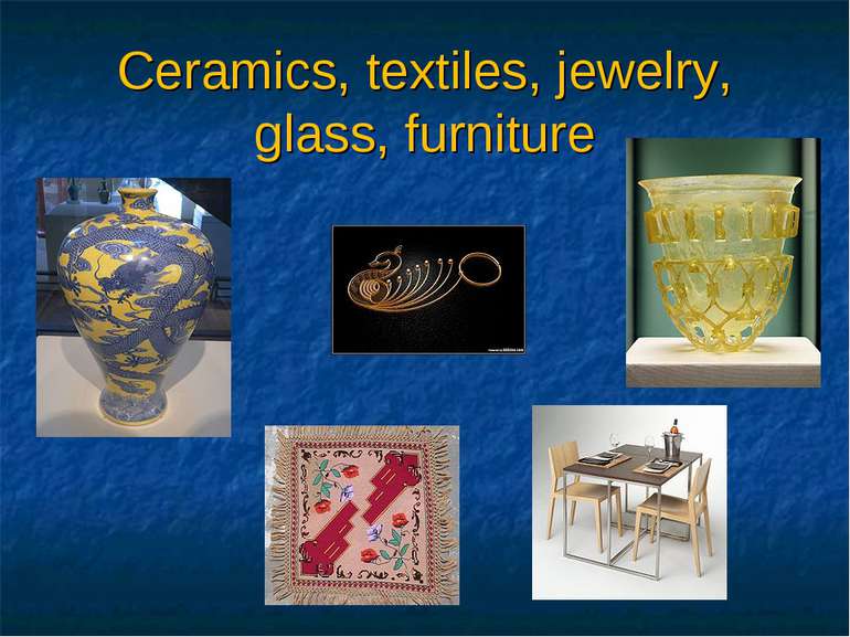 Ceramics, textiles, jewelry, glass, furniture