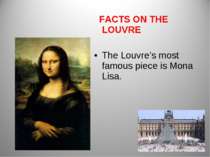 FACTS ON THE LOUVRE The Louvre’s most famous piece is Mona Lisa.