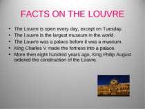 FACTS ON THE LOUVRE The Louvre is open every day, except on Tuesday. The Louv...