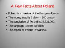 A Few Facts About Poland Poland is a member of the European Union. The money ...
