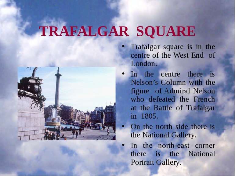 TRAFALGAR SQUARE Trafalgar square is in the centre of the West End of London....