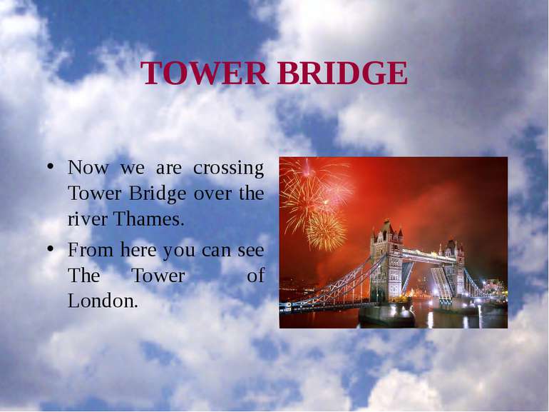TOWER BRIDGE Now we are crossing Tower Bridge over the river Thames. From her...