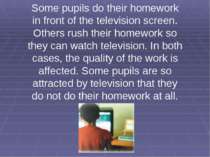 Some pupils do their homework in front of the television screen. Others rush ...