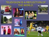 TELEVISION IS A REFLECTION OF THE WORLD.