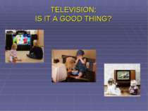 TELEVISION: IS IT A GOOD THING?