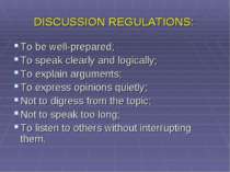 DISCUSSION REGULATIONS: To be well-prepared; To speak clearly and logically; ...