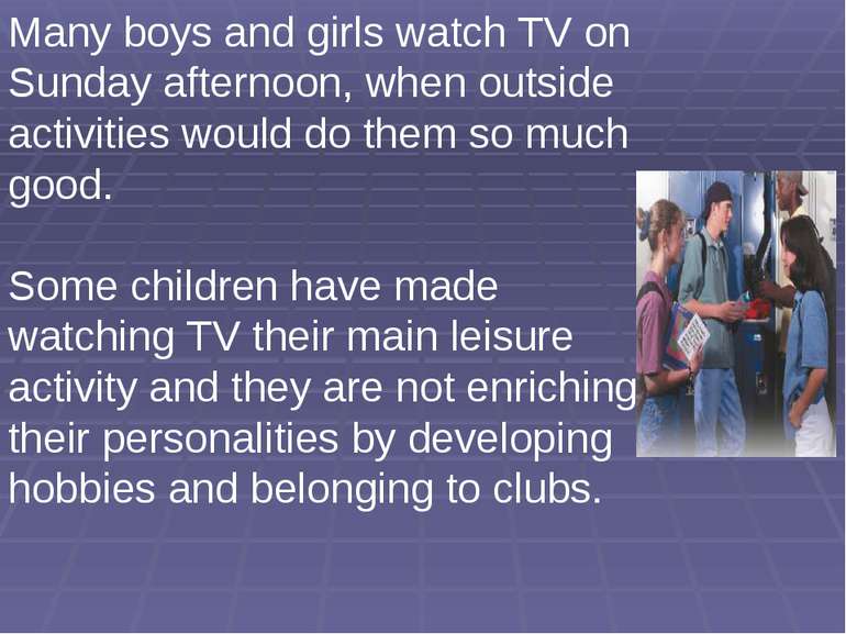Many boys and girls watch TV on Sunday afternoon, when outside activities wou...