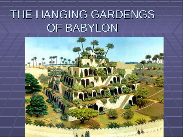 THE HANGING GARDENGS OF BABYLON
