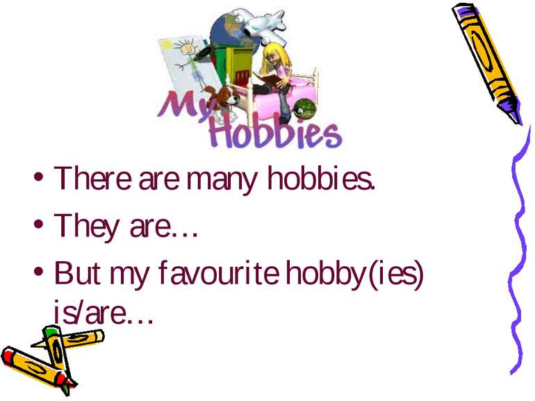 There are many hobbies. They are… But my favourite hobby(ies) is/are…
