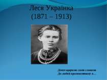 Леся Українка (1871 – 1913) Довго щирими сими словами До людей промовлятиму я…