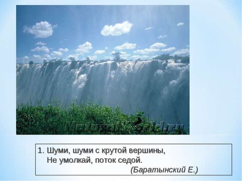 1. Шуми, шуми с крутой вершины, Не умолкай, поток седой. (Баратынский Е.)