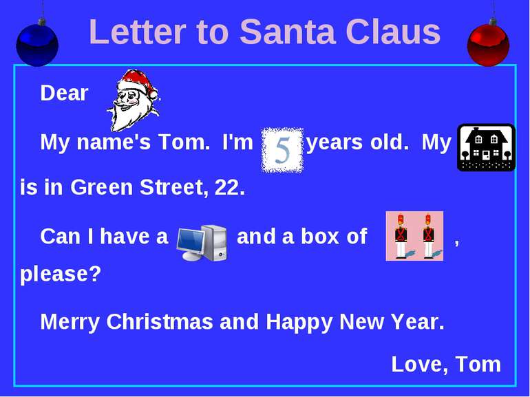 Letter to Santa Claus Dear . My name's Tom. I'm years old. My is in Green Str...