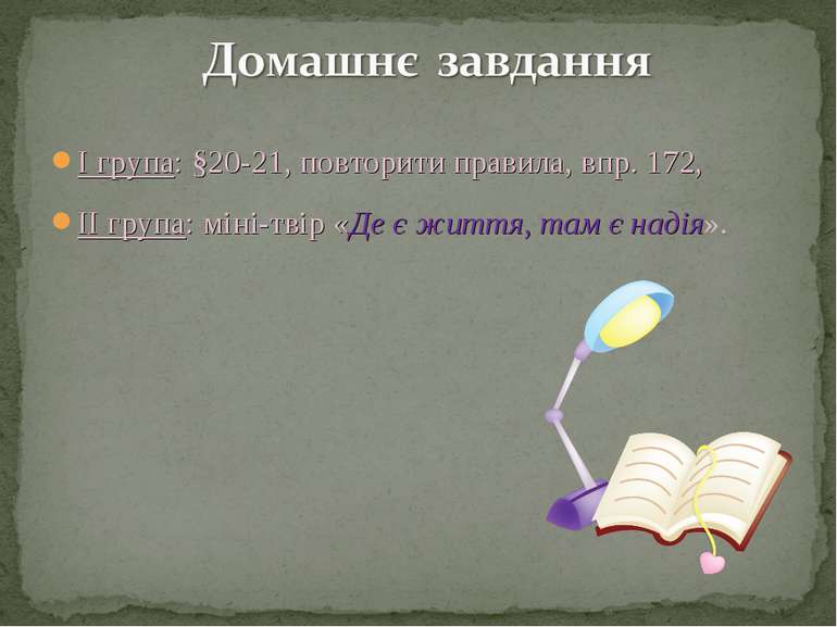 І група: §20-21, повторити правила, впр. 172, ІІ група: міні-твір «Де є життя...