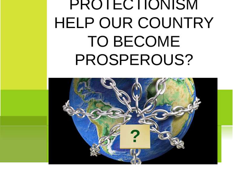 CAN PROTECTIONISM HELP OUR COUNTRY TO BECOME PROSPEROUS? ?