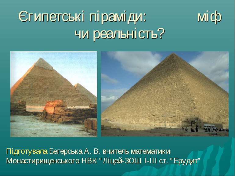 Єгипетські піраміди: міф чи реальність? Підготувала Бегерська А. В. вчитель м...
