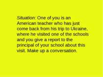 Situation: One of you is an American teacher who has just come back from his ...