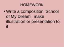 HOMEWORK Write a composition ‘School of My Dream’, make illustration or prese...