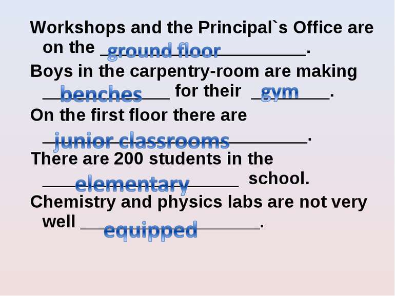 Workshops and the Principal`s Office are on the _____________________. Boys i...