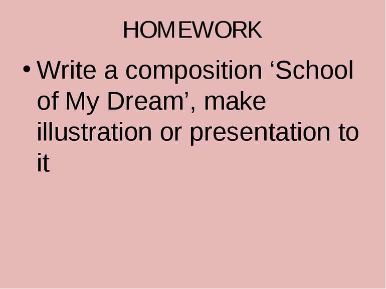 HOMEWORK Write a composition ‘School of My Dream’, make illustration or prese...