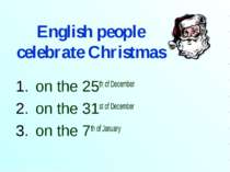 English people celebrate Christmas on the 25th of December on the 31st of Dec...