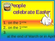 People celebrate Easter on the 1st of May on the 1st of March at the end of M...