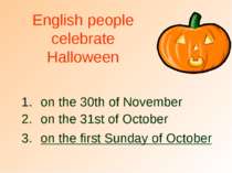 English people celebrate Halloween on the 30th of November on the 31st of Oct...