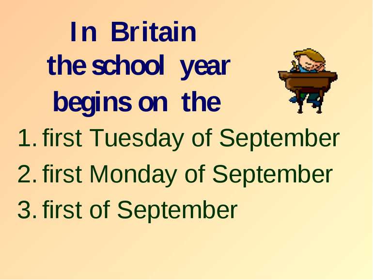 In Britain the school year begins on the first Tuesday of September first Mon...
