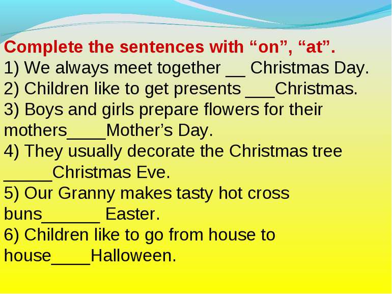 Complete the sentences with “on”, “at”. 1) We always meet together __ Christm...