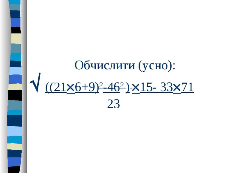 Обчислити (усно): ((21 6+9)2-462 ) 15- 33 71 23