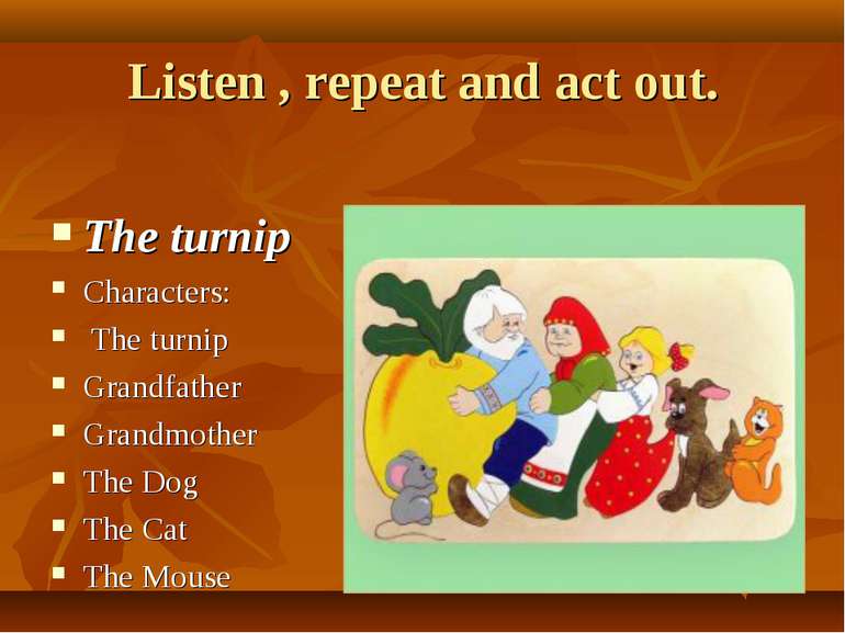 Listen , repeat and act out. The turnip Characters: The turnip Grandfather Gr...