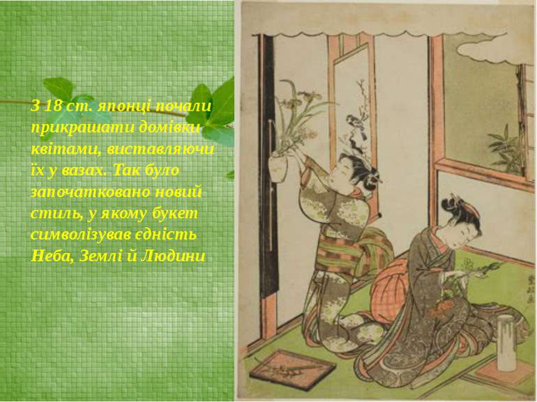 З 18 ст. японці почали прикрашати домівки квітами, виставляючи їх у вазах. Та...