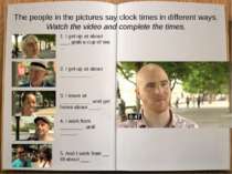 The people in the pictures say clock times in different ways. Watch the video...