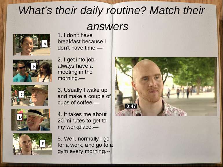 What’s their daily routine? Match their answers A B C D E