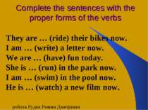 Complete the sentences with the proper forms of the verbs They are … (ride) t...