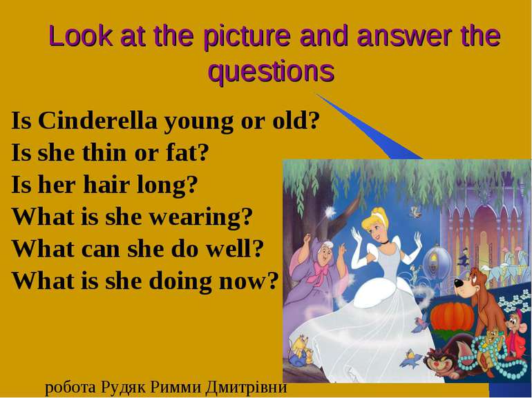 Look at the picture and answer the questions Is Cinderella young or old? Is s...